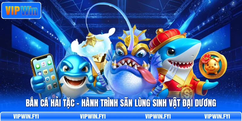 Bắn Cá Hải Tặc - Hành Trình Săn Lùng Sinh Vật Đại Dương