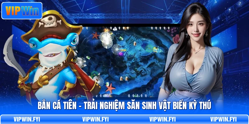 Bắn Cá Tiên - Trải Nghiệm Săn Sinh Vật Biển Kỳ Thú