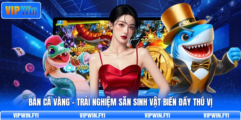 Bắn Cá Vàng - Trải Nghiệm Săn Sinh Vật Biển Đầy Thú Vị