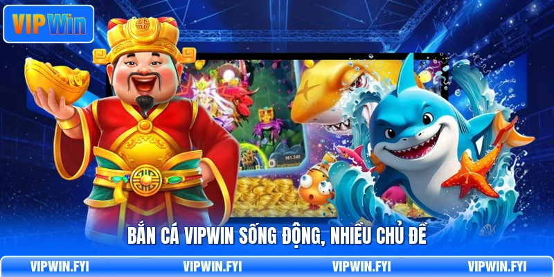 Bắn cá VIPWIN sống động, nhiều chủ đề