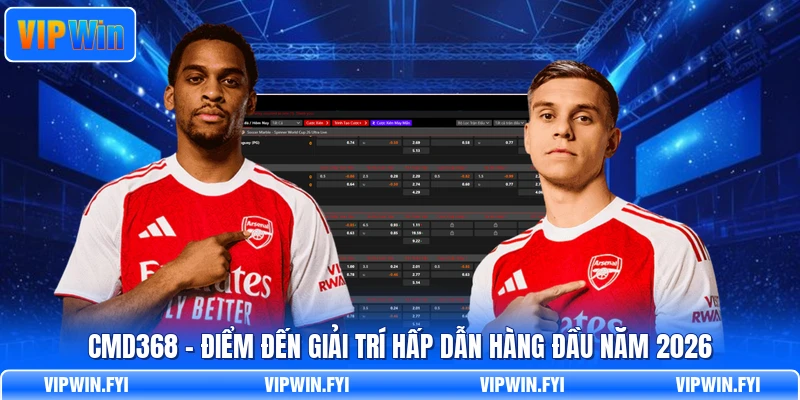 CMD368 - Điểm Đến Giải Trí Hấp Dẫn Hàng Đầu Năm 2026
