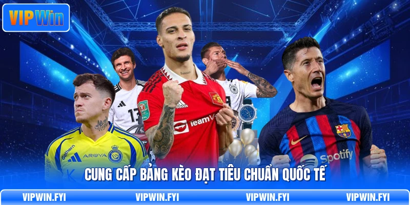 Cung cấp bảng kèo đạt tiêu chuẩn quốc tế