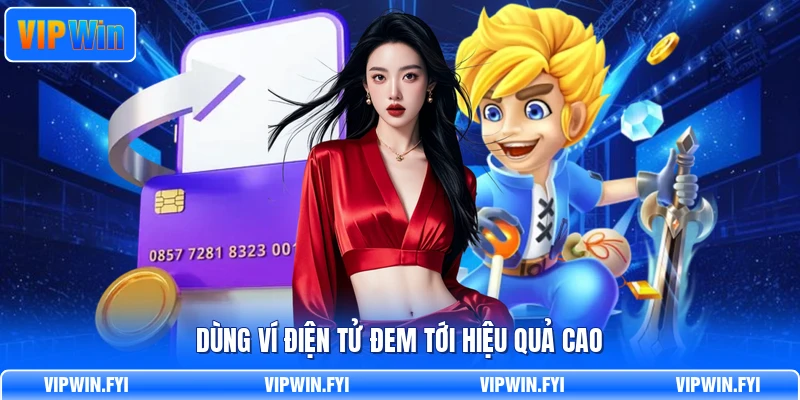 Dùng ví điện tử đem tới hiệu quả cao
