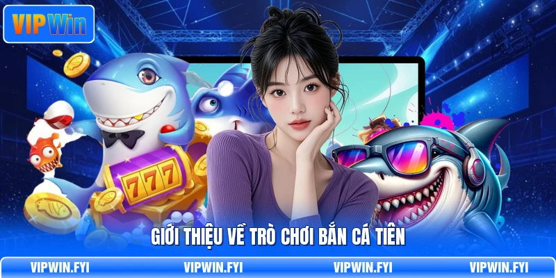 Giới thiệu về trò chơi bắn cá tiên