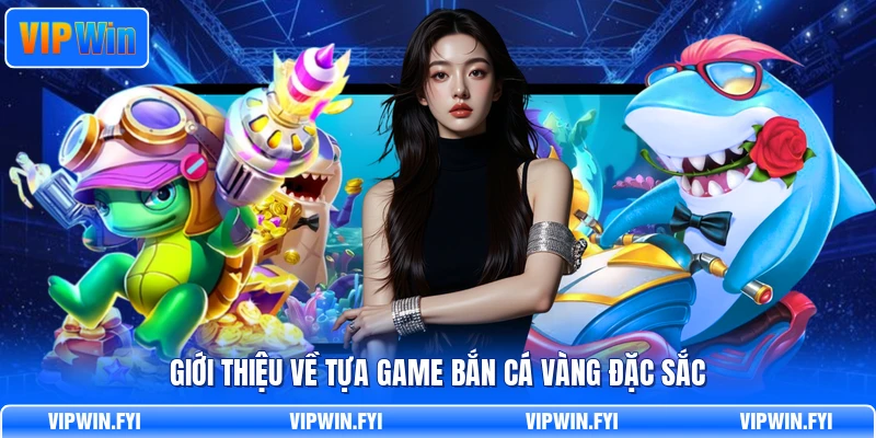Giới thiệu về tựa game bắn cá vàng đặc sắc