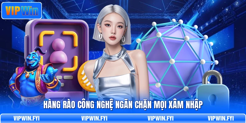 Hàng rào công nghệ ngăn chặn mọi xâm nhập