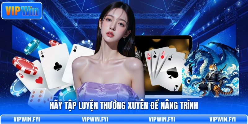 Hãy tập luyện thường xuyên để nâng trình