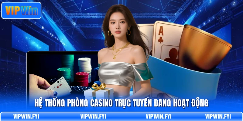 Hệ thống phòng casino trực tuyến đang hoạt động