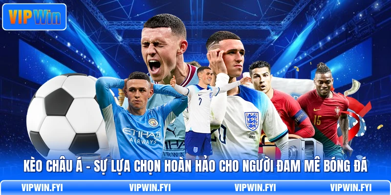 Kèo Châu Á - Sự Lựa Chọn Hoàn Hảo Cho Người Đam Mê Bóng Đá