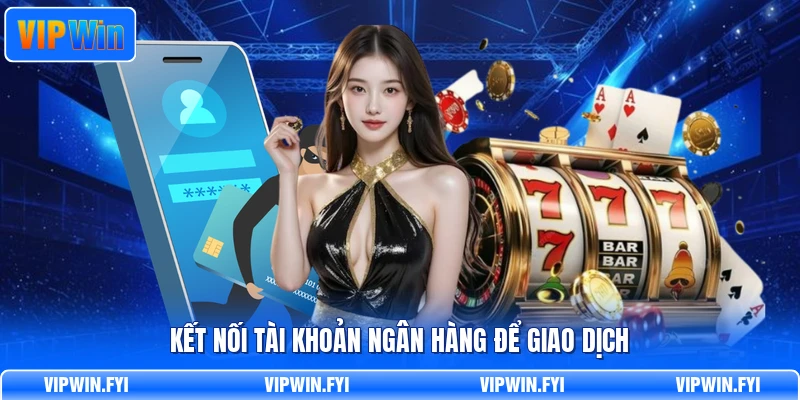Kết nối tài khoản ngân hàng để giao dịch
