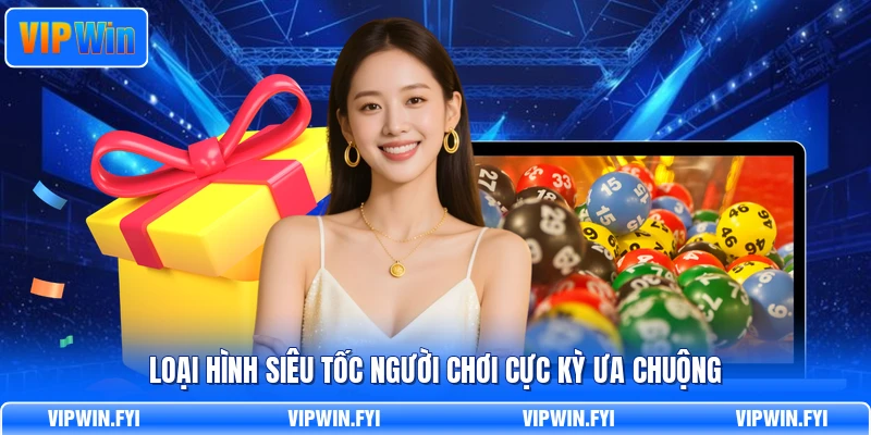 Loại hình siêu tốc người chơi cực kỳ ưa chuộng