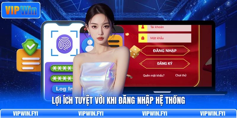 Lợi ích tuyệt vời khi đăng nhập hệ thống