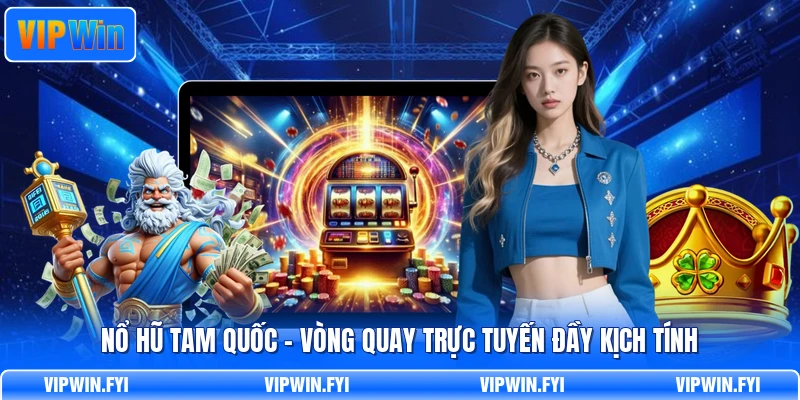 Nổ Hũ Tam Quốc - Vòng Quay Trực Tuyến Đầy Kịch Tính