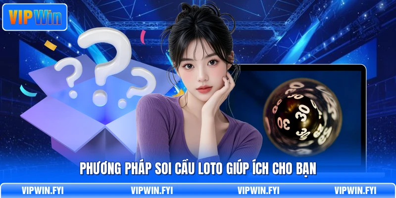 Phương pháp soi cầu loto giúp ích cho bạn