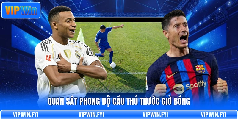 Quan sát phong độ cầu thủ trước giờ bóng
