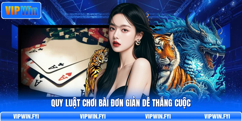 Quy luật chơi bài đơn giản dễ thắng cuộc