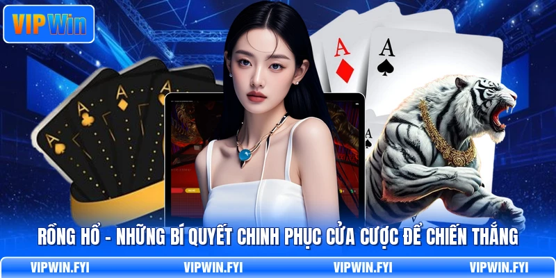 Rồng Hổ - Những Bí Quyết Chinh Phục Cửa Cược Để Chiến Thắng
