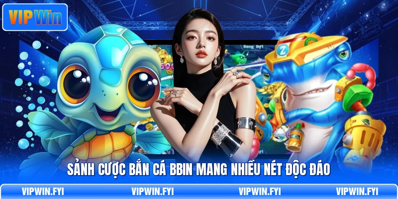 Sảnh cược bắn cá BBIN mang nhiều nét độc đáo