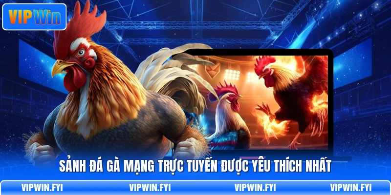 Sảnh đá gà mạng trực tuyến được yêu thích nhất