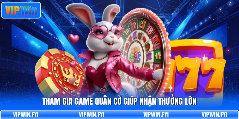 Tham gia game quân cờ giúp nhận thưởng lớn