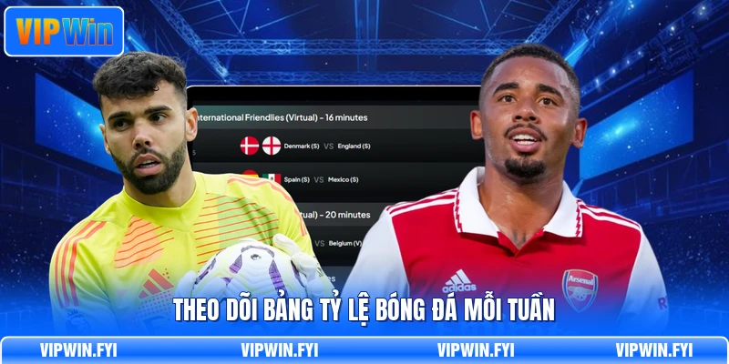 Theo dõi bảng tỷ lệ bóng đá mỗi tuần