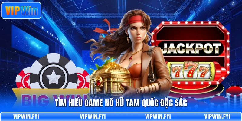 Tìm hiểu game nổ hũ tam quốc đặc sắc