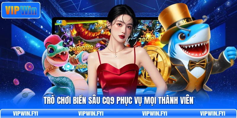 Trò chơi biển sâu CQ9 phục vụ mọi thành viên