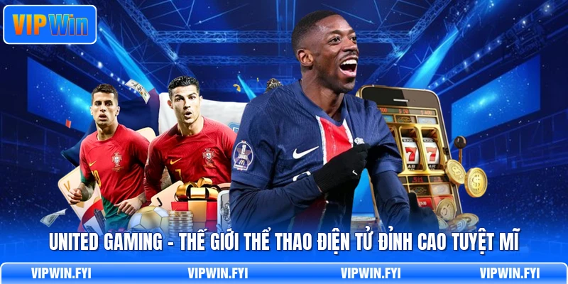 United Gaming - Thế Giới Thể Thao Điện Tử Đỉnh Cao Tuyệt Mĩ
